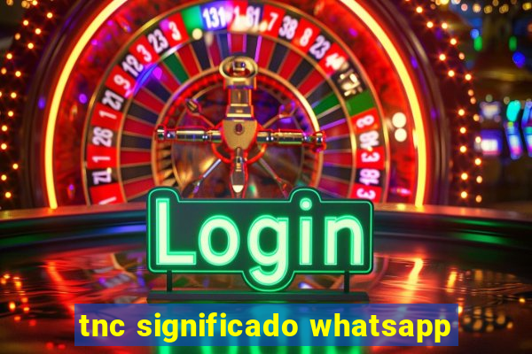 tnc significado whatsapp